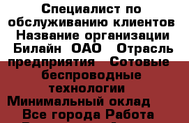 Специалист по обслуживанию клиентов › Название организации ­ Билайн, ОАО › Отрасль предприятия ­ Сотовые, беспроводные технологии › Минимальный оклад ­ 1 - Все города Работа » Вакансии   . Адыгея респ.,Адыгейск г.